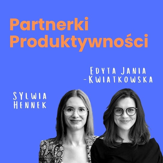 #35 Nasze historie zmian cz. 2 - aktualizacja po 7 miesiącach - Partnerki Produktywności - podcast Edyta Jania-Kwiatkowska, Sylwia Hennek