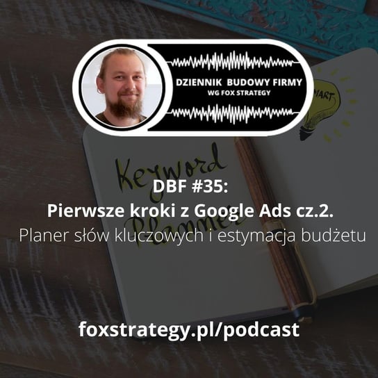 #35 Pierwsze kroki z Google Ads. cz. 2 - Planer słów kluczowych i estymacja budżetu [MARKETING] - Dziennik Budowy Firmy - podcast - audiobook Opracowanie zbiorowe