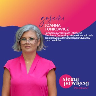 #35 Rozmowa z Joanną Tonkowicz na temat kultury organizacyjnej i projektowania doświadczeń kandydatów i pracowników - Sięgaj po więcej - podcast Faliszewska Malwina