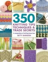 350 Knitting Tips, Techniques & Trade Secrets Barnden Betty