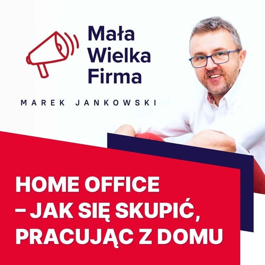 #350 Sprawdzone sposoby na produktywny home office, czyli jak wycisnąć maksimum z każdej minuty - Mała Wielka Firma - podcast Jankowski Marek