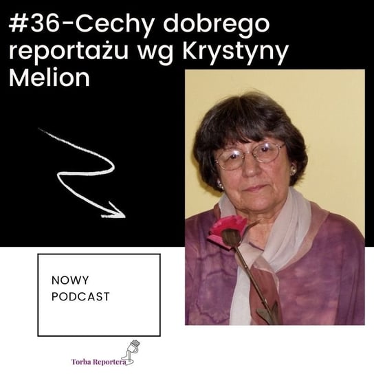 #36 Cechy dobrego reportażu wg Krystyny Melion - Torba reportera i podcastera - podcast Bogoryja-Zakrzewska Hanna, Błaszczyk Katarzyna