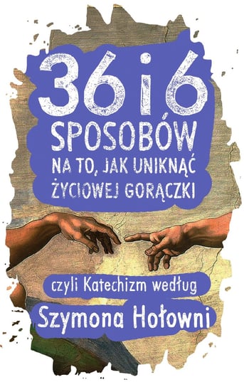 36 i 6 sposobów na to, jak uniknąć życiowej gorączki, czyli Katechizm według Szymona Hołowni - ebook epub Hołownia Szymon
