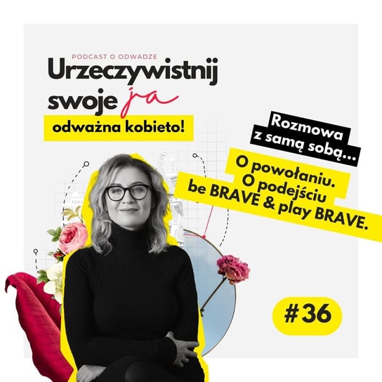 #36 JA.Kobieta_O powołaniu. I tym o czym jest podejście be BRAVE & play BRAVE - Urzeczywistnij swoje JA! - podcast - audiobook Iwanowska - Polkowska Marta