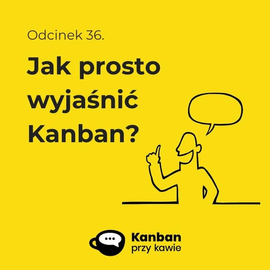 #36 Jak prosto wyjaśnić Kanban? - Kanban przy kawie - podcast Orszewski Radosław