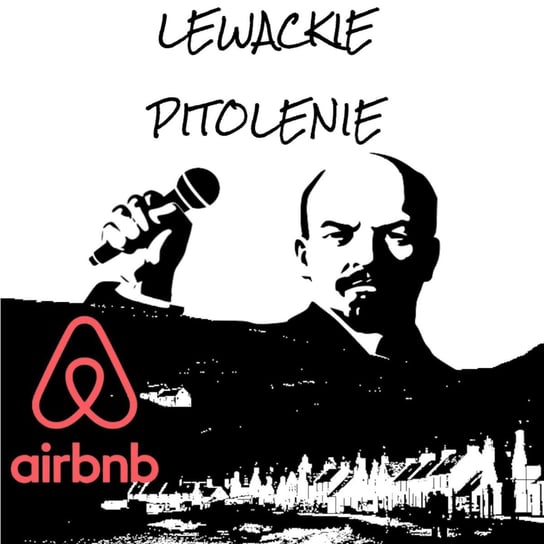 #36 Lewackie Pitolenie o AirBnB - Lewackie Pitolenie - podcast - audiobook Oryński Tomasz orynski.eu