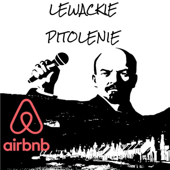 #36 Lewackie Pitolenie o AirBnB - Lewackie Pitolenie - podcast Oryński Tomasz orynski.eu