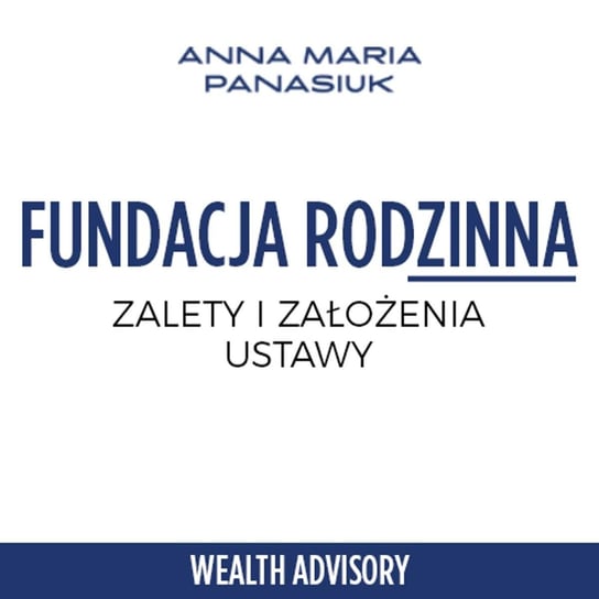 #36 Polska fundacja rodzinna - zalety i założenia? - Wealth Advisory - Anna Maria Panasiuk - podcast Panasiuk Anna Maria