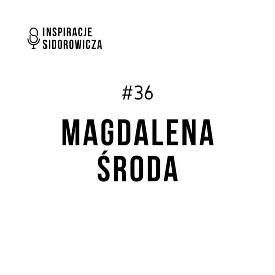 #36 prof. Magdalena Środa - Inspiracje Sidorowicza - podcast Sidorowicz Wojciech