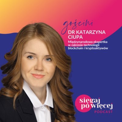 #36 Rozmowa z dr Katarzyną Ciupą na temat technologii blockchain oraz kryptoaktywów - Sięgaj po więcej - podcast Faliszewska Malwina