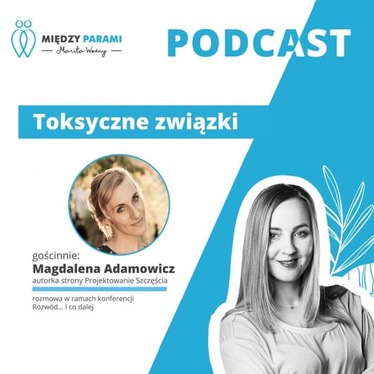 #36 Toksyczne związki - rozmowa z Magdaleną Adamowicz - Żywiołowe Związki - Między Parami - podcast Woźny Marita