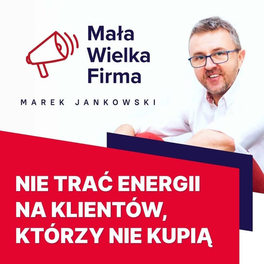 #363 Nie trać energii na klientów, którzy i tak nie kupią - Mała Wielka Firma - podcast Jankowski Marek