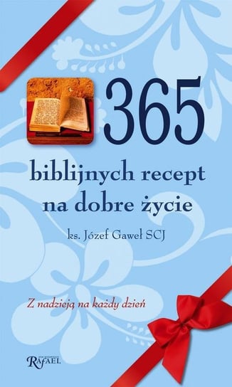 365 biblijnych recept na dobre życie. Z nadzieją na każdy dzień Gaweł Józef