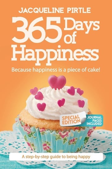 365 Days of Happiness - Because happiness is a piece of cake Pirtle Jacqueline