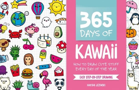 365 Days of Kawaii. How to Draw Cute Stuff Every Day of the Year Mayumi Jezewski