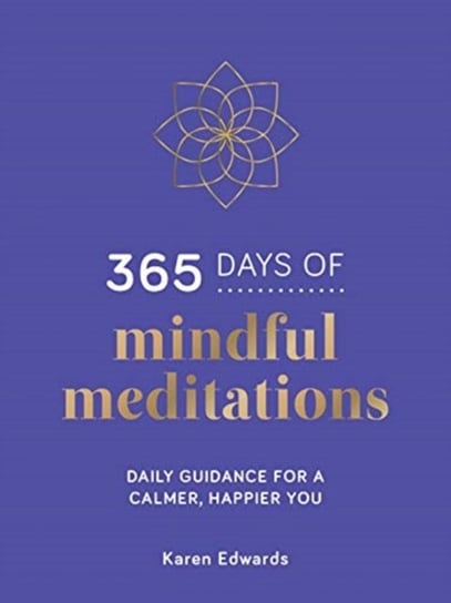 365 Days of Mindful Meditations: Daily Guidance for a Calmer, Happier You Karen Edwards