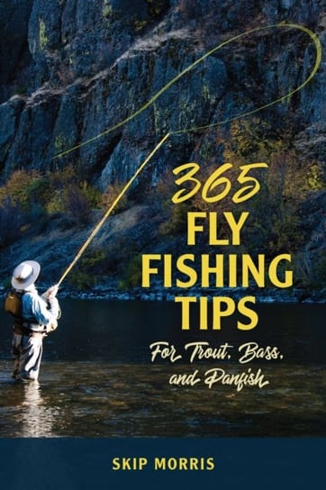 365 Fly-Fishing Tips for Trout, Bass and Panfish Skip Morris
