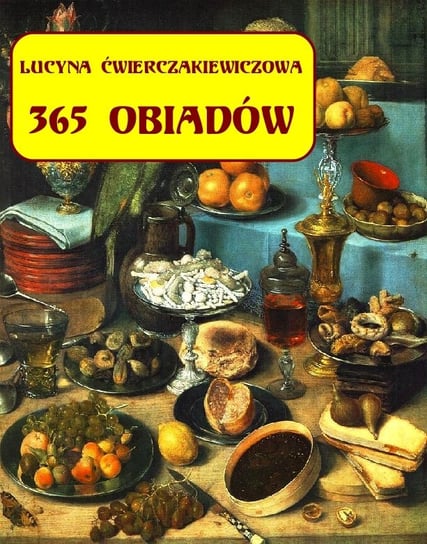 365 obiadów + jadłospis na cały rok Ćwierczakiewiczowa Lucyna