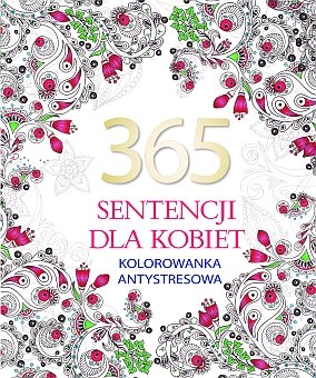 365 sentencji dla kobiet. Kolorowanka antystresowa Opracowanie zbiorowe