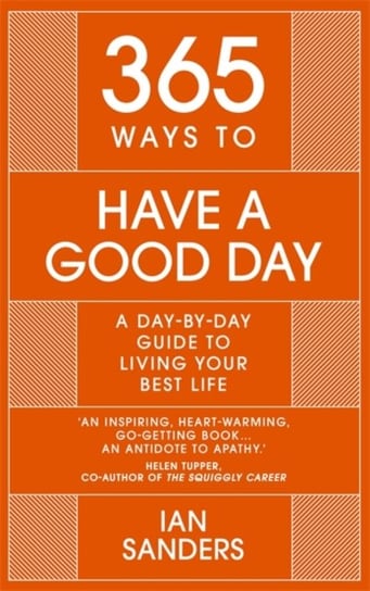 365 Ways to Have a Good Day: A Day-by-day Guide to Living Your Best Life Ian Sanders