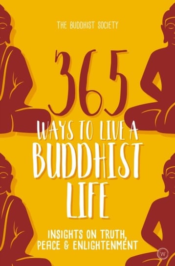 365 Ways to Live a Buddhist Life: Insights on Truth, Peace and Enlightenment Opracowanie zbiorowe