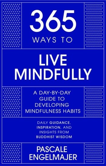 365 Ways to Live Mindfully. A Day-by-day Guide to Mindfulness John Murray Press