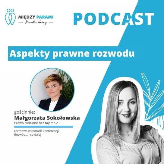 #37 Aspekty prawne rozwodu - rozmowa z Małgorzatą Sokołowską - Żywiołowe Związki - Między Parami - podcast Woźny Marita