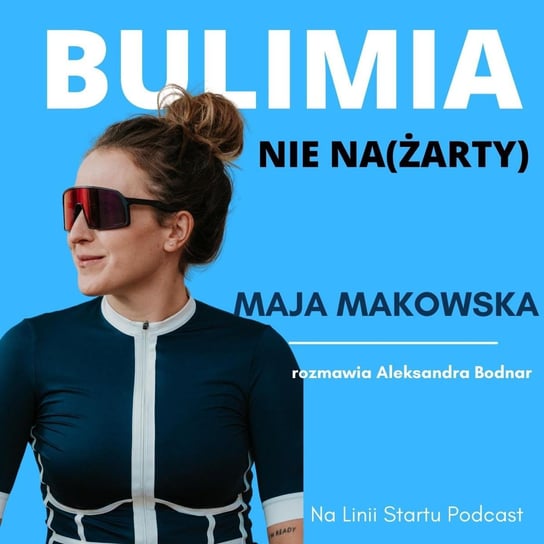 #37 Bulimia jest gorsza niż alkoholizm - Maja Makowska - Dziewczyna Triathlonisty o sporcie - podcast Bodnar Aleksandra