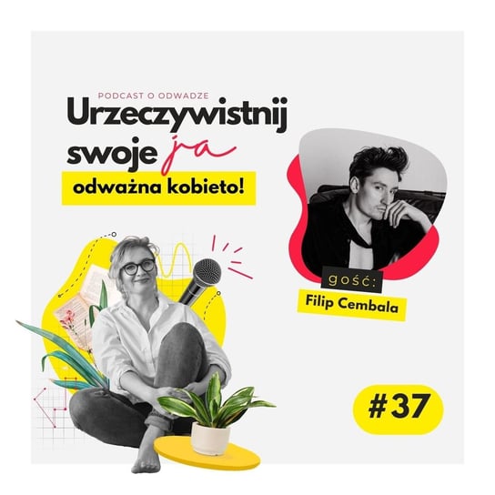 37 JA.Kobieta#_Weź siebie mocno w ramiona. Rozmowa z Filipem Cembalą - Urzeczywistnij swoje JA! - podcast - audiobook Iwanowska - Polkowska Marta