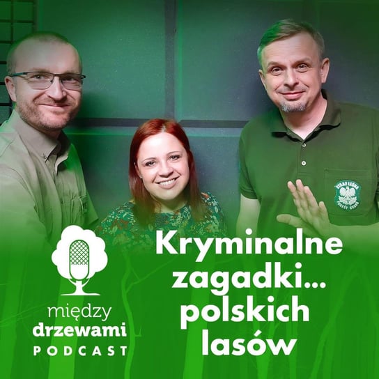 #37 Kryminalne zagadki polskich lasów [goście: M.Wieciech, D.Dyl] - Między drzewami - podcast Opracowanie zbiorowe
