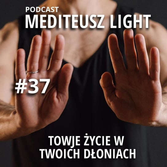 #37 Light / Twoje życie w twoich dłoniach / Mudry / Joga dłoni - MEDITEUSZ - podcast Opracowanie zbiorowe