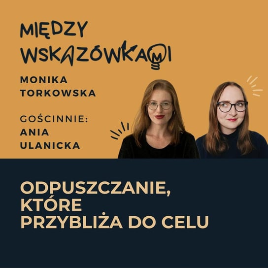 #37 O odrzucaniu nieistotnego, aby zrobić przestrzeń na to, co naprawdę chcesz robić | Ania Ulanicka - Między wskazówkami - podcast Torkowska Monika