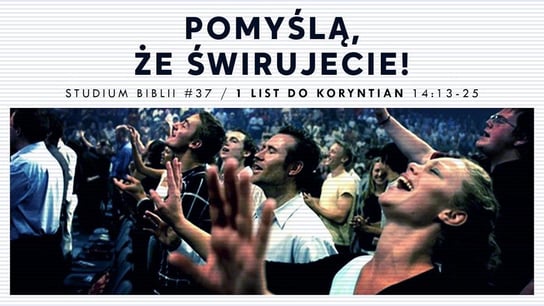 #37 Pomyślą, że świrujecie! 1 List do Koryntian 14:13-25 - Idź Pod Prąd Nowości - podcast - audiobook Opracowanie zbiorowe