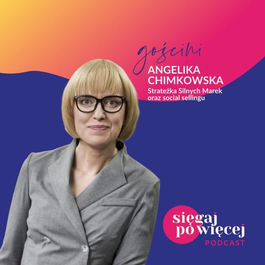 #37 Rozmowa z Angeliką Chimkowską na temat budowania marki osobistej i działania na LinkedIn - Sięgaj po więcej - podcast Faliszewska Malwina