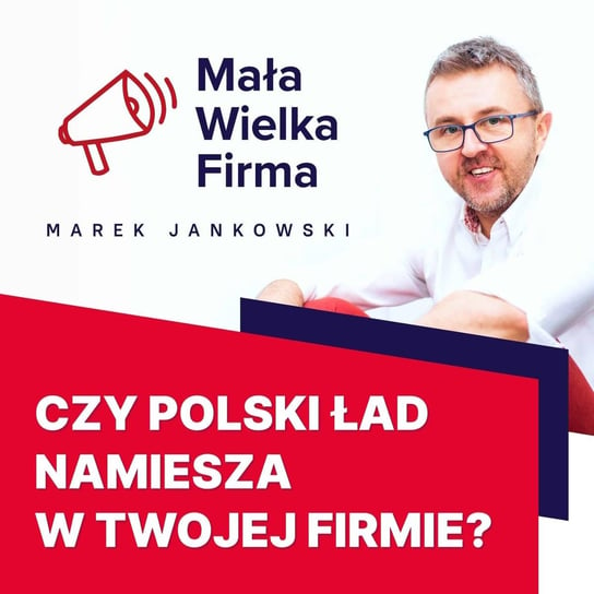 #372 Boisz się Polskiego Ładu? Zacznij działać już teraz | Michał Wilk - Mała Wielka Firma - podcast Jankowski Marek