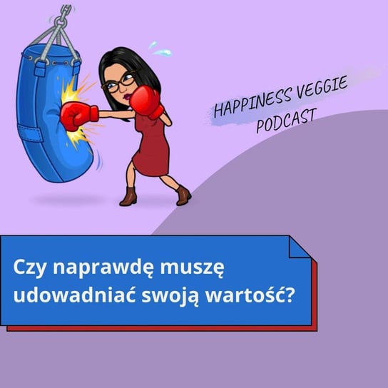 #38 Czy naprawdę muszę udowadniać swoją wartość? - Wzmacniaj swoją pewność siebie - podcast - audiobook Happiness Veggie