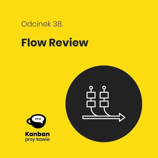 #38 Flow Review - Kanban przy kawie - podcast Orszewski Radosław