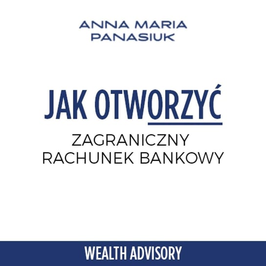 #38 Jak założyć rachunek bankowy za granicą - Wealth Advisory - Anna Maria Panasiuk - podcast Panasiuk Anna Maria