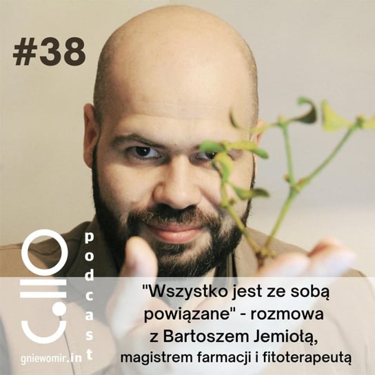 #38 Wszystko jest ze sobą powiązane - rozmowa z Bartoszem Jemiołą, magistrem farmacji i fitoterapeutą - Gniewomir.In - myśl - jedz - biegaj - podcast Skrzysiński Gniewomir