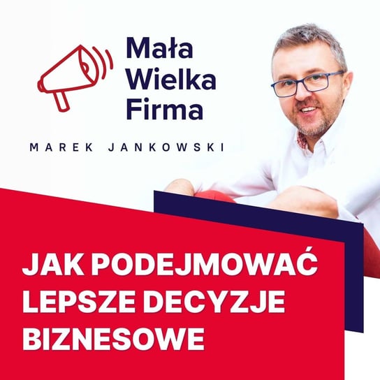 381: Szybkie sposoby na podejmowanie lepszych decyzji | Mirosław Brejwo - Mała Wielka Firma - podcast Jankowski Marek