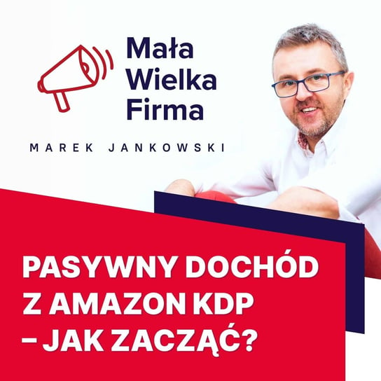 #385 Pasywny dochód z Amazon KDP – jak zacząć | Tomasz Micherda - Mała Wielka Firma - podcast - audiobook Jankowski Marek