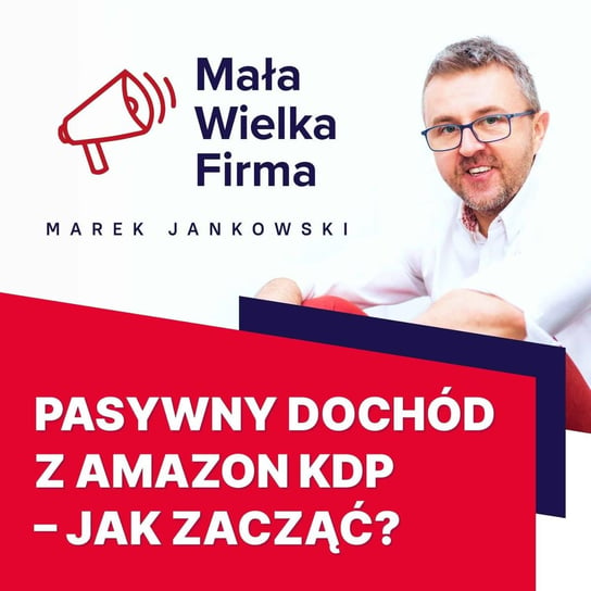 #385 Pasywny dochód z Amazon KDP – jak zacząć | Tomasz Micherda - Mała Wielka Firma - podcast Jankowski Marek