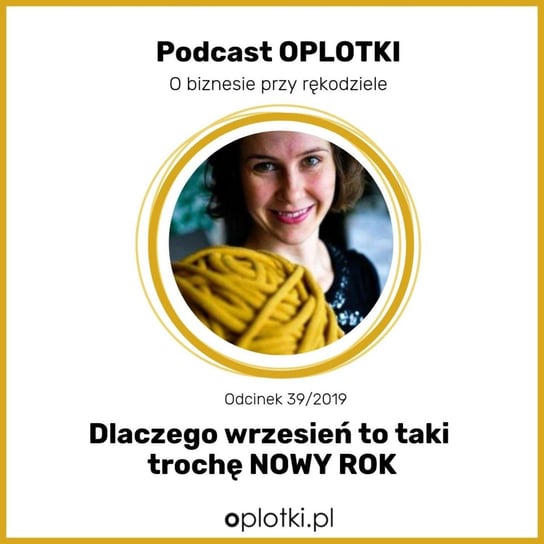 # 39 Dlaczego wrzesień to taki trochę NOWY ROK - Spotkajmy się w Poznaniu -  2019 - Oplotki - biznes przy rękodziele - podcast Gaczkowska Agnieszka