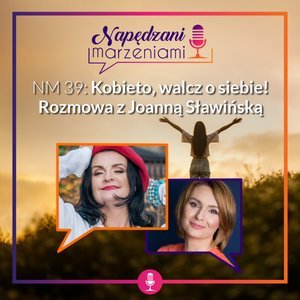 # 39 Kobieto, walcz o siebie! Rozmowa z Joanną Sławińską - Napędzani marzeniami - podcast Borucka Joanna