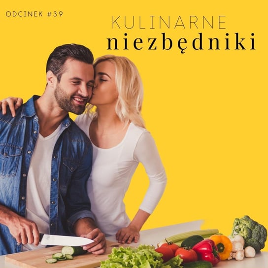 #39 Kulinarne niezbędniki - Razem Lepiej - podcast Kowalczyk Judyta, Smela Sebastian