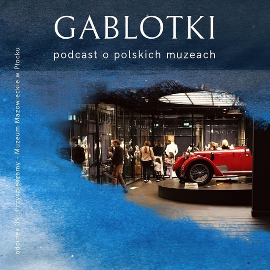 #39 Przyspieszamy - Muzeum Mazowieckie w Płocku - Gablotki - podcast Kliks Martyna