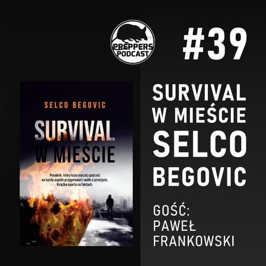 #39 Survival w mieście, Selco Begovic. Gość: Paweł Frankowski - Preppers podcast Adamiak Bartosz