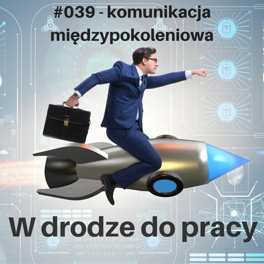 #39 X, Y czy Z? Czyli komunikacja międzypokoleniowa - W drodze do pracy - podcast Kądziołka Marcin