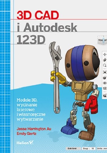 3D CAD i Autodesk 123D. Modele 3D, wycinanie laserowe i własnoręczne wytwarzanie Harrington Au Jesse, Gertz Emily