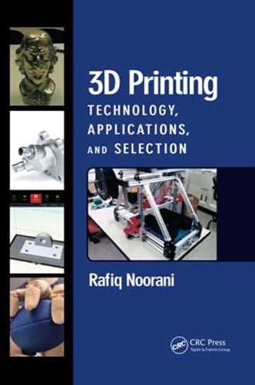 3D Printing: Technology, Applications, and Selection Rafiq Noorani